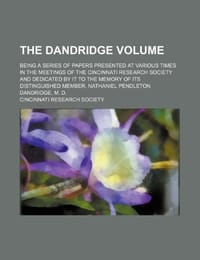 The Dandridge Volume; Being a Series of Papers Presented at Various Times in the Meetings of the Cincinnati Research Society and Dedicated by It to th