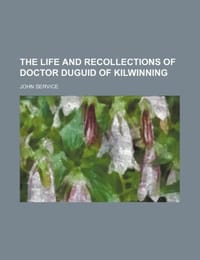The Life and Recollections of Doctor Duguid of Kilwinning