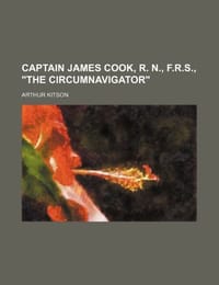 Captain James Cook, R. N., F.R.S., "The Circumnavigator"