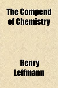 The Compend of Chemistry; With Which Is Included a 2D and REV. Ed. of the "First Step in Chemical Principles."