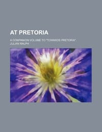 At Pretoria; A Companion Volume to "Towards Pretoria."
