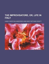 The Improvisatore, Or, Life in Italy - Andersen, Hans Christian