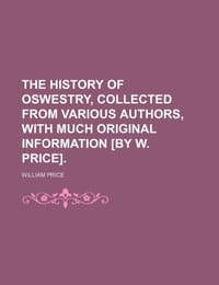 The History of Oswestry, Collected from Various Authors, with Much Original Information