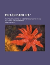 Eik N Basilik "; The Pourtraicture of His Sacred Majestie in His Solitudes and Sufferings