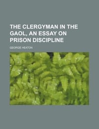 The Clergyman in the Gaol, an Essay on Prison Discipline