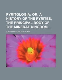 Pyritologia; Or, a History of the Pyrites, the Principal Body of the Mineral Kingdom