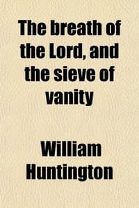 The Breath of the Lord, and the Sieve of Vanity; A Sermon Delivered at Monkwell-Street Meeting, on Tuesday, Nov. 7, 1797