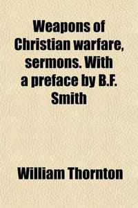 Weapons of Christian warfare, sermons. With a preface by B.F. Smith