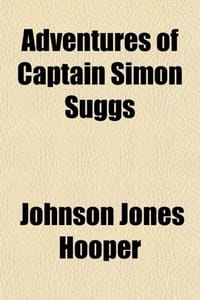 Adventures of Captain Simon Suggs; Late of the Tallapoosa Volunteers Together with "Taking the Census," and Other Alabama Sketches