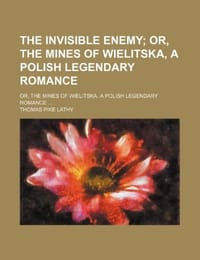 The Invisible Enemy; Or, the Mines of Wielitska, a Polish Legendary Romance. Or, the Mines of Wielitska. a Polish Legendary Romance