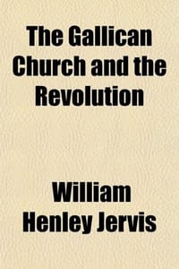 The Gallican Church and the Revolution; A Sequel to the "History of the Church of France from the Concordat of Bologna to the Revolution"