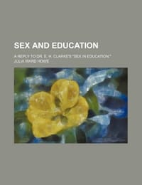 Sex and Education; A Reply to Dr. E. H. Clarke's "Sex in Education."