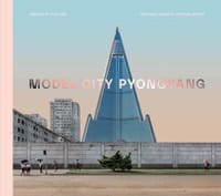 Model City Pyongyang - Cristiano Bianchi, Kristina Drapić, preface by Pico Iyer