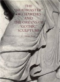 The "Headmaster" of Chartres and the Origins of "Gothic" Sculpture
