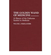 The Golden Wand of Medicine History of the Caduceus Symbol in Medicine