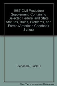 1987 Civil Procedure Supplement: Containing Selected Federal and State Statutes, Rules, Problems, and Forms