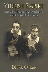 Yiddish Empire: The Vilna Troupe, Jewish Theater, and the Art of Itinerancy - 无名图书
