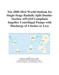 The 2009-2014 World Outlook for Single-Stage Radially Split Double-Suction API-610 Compliant Impeller Centrifugal Pumps with Discharge of 4 Inches or Less