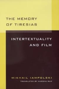 The Memory of Tiresias: Intertextuality and Film - Mikhail Iampolski