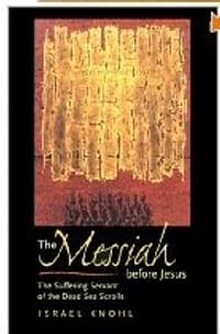 Messiah before Jesus: Suffering Servant of the Dead Sea Scrolls - Knohl, Israel
