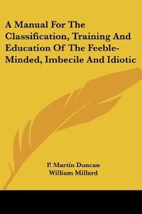 A Manual for the Classification, Training and Education of the Feeble-Minded, Imbecile and Idiotic