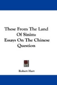 These from the Land of Sinim: Essays on the Chinese Question