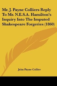 Mr. J. Payne Colliers Reply to Mr. N.E.S.A. Hamilton's Inquiry Into the Imputed Shakespeare Forgeries