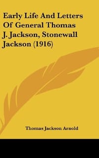 Early Life and Letters of General Thomas J. Jackson, Stonewall Jackson - Arnold, Thomas Jackson