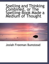 Spelling and Thinking Combined, or The Spelling-Book Made a Medium of Thought