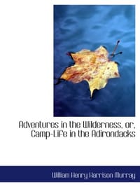 Adventures in the Wilderness, or, Camp-Life in the Adirondacks