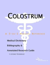 Colostrum - A Medical Dictionary, Bibliography, and Annotated Research Guide to Internet References