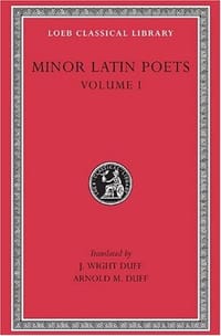 Minor Latin Poets, Volume I, Publilius Syrus. Elegies on Maecenas. Grattius. Calpurnius Siculus. Laus Pisonis. Einsiedeln Eclogues. Aetna