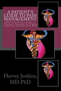 A Patient's Guide to Pain Management: What You Need to Know to Navigate Through the Stigma to Get the Care That You Need