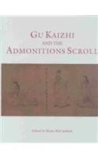 Gu Kaizhi and the Admonitions Scroll - Shane McCausland