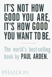 It's Not How Good You Are, It's How Good You Want to Be - Paul Arden