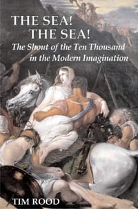 The Sea! The Sea! The Shout of the Ten Thousand in the Modern Imagination - Tim Rood