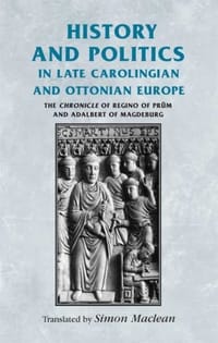 History and Politics in Late Carolingian and Ottonian Europe