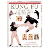 Kung Fu A Practical Guide to Kung Fu, Tae Kwondo, Tai Chi, Kendo, Iado and Shinto Ryu