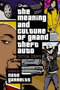 The Meaning and Culture of "Grand Theft Auto" - Garrelts, Nate 编