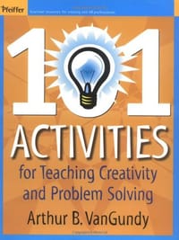101 Activities for Teaching Creativity and Problem Solving
