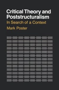 Critical Theory and Poststructuralism - Mark Poster