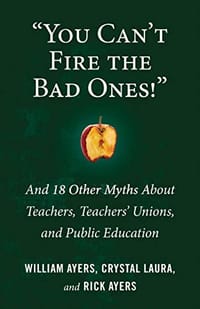 "You Can't Fire the Bad Ones!": And 18 Other Myths about Teachers, Teachers Unions, and Public Education
