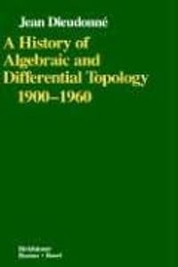 A History of Algebraic and Differential Topology, 1900-1960 - Jean Dieudonne