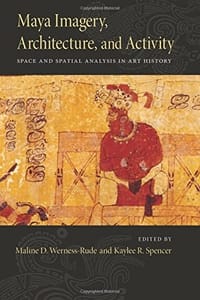 Maya Imagery, Architecture, and Activity: Space and Spatial Analysis in Art History