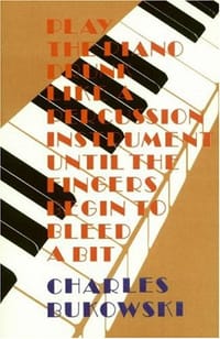 Play the Piano Drunk Like a Percussion Instrument until the Fingers Begin to Bleed a Bit