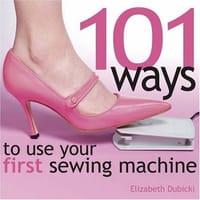 101 Ways to Use Your First Sewing Machine