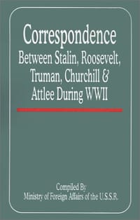 Correspondence Between Stalin, Roosevelt, Truman, Churchill & Atlee During WWII