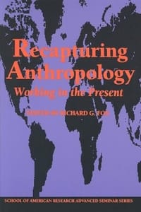 Recapturing Anthropology - Richard G. Fox;Lila Abu-Lughod;Arjun  Appadurai;Jose F. Limon ;Sherry B. Ortner;Paul Rabinow;Michel-Rolph Trouillot;Joan  Vincent;Graham Watson