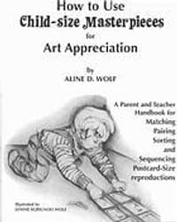 How to use child-size masterpieces for art appreciation : a parent and teacher handbook originally titled Mommy it's a Renoir