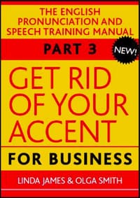 Get Rid of Your Accent for Business The English Pronunciation and Speech Training Manual